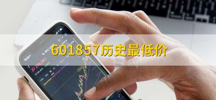 601857历史最低价，4.04人民币
