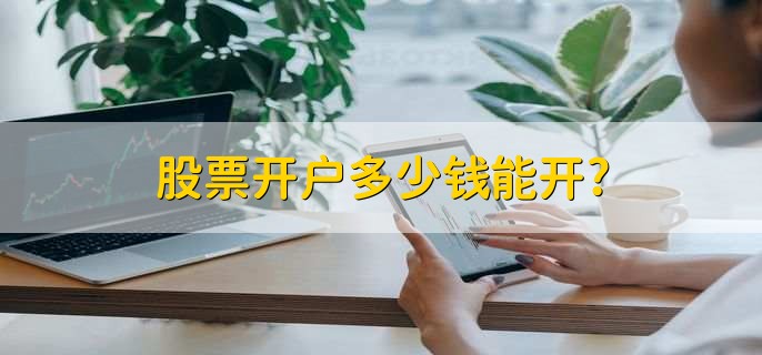 股票开户多少钱能开，开户是免费的