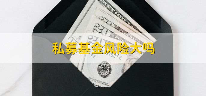 私募基金风险大吗，比较大